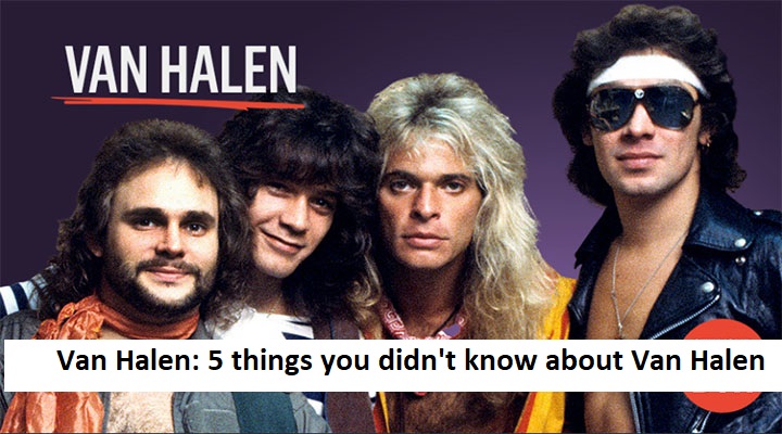 Van Halen 5 things you didn't know about Van Halen